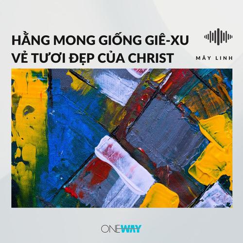 Hằng Mong Giống Giê-xu & Vẻ Tươi Đẹp Của Christ