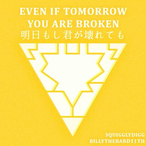 Even If Tomorrow You Are Broken