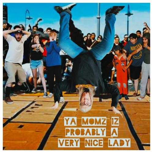 Ya Momz iZ Probably A Very Nice Lady (ft. DJ Fullmetal & a bunch of kids) (feat. Fullmetal)