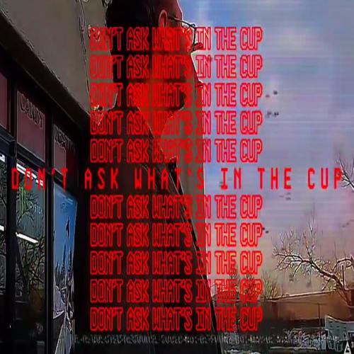 Don't Ask What's In The Cup (Explicit)