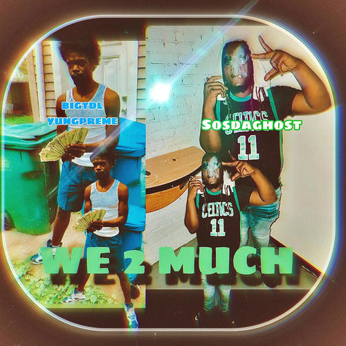 WE 2 MUCH (Explicit)