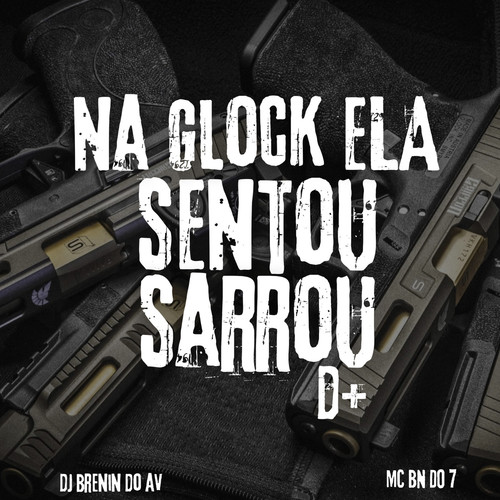 NA GLOCK ELA SENTOU, SARROU D+ (Explicit)