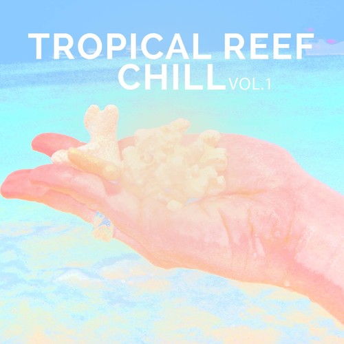 Tropical Reef Chill, Vol. 1 (Relaxed and Groovy Exotic Chill out Tunes)