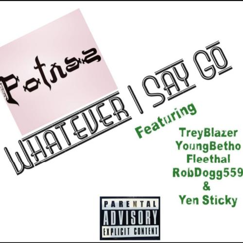 Whatever I Say Go (feat. Fleethal, RobDogg559, Yen Sticky, Young Betho & Trey Blazer) [Explicit]
