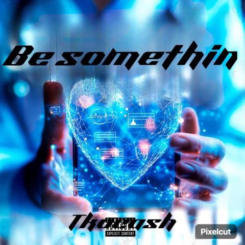 Be something
