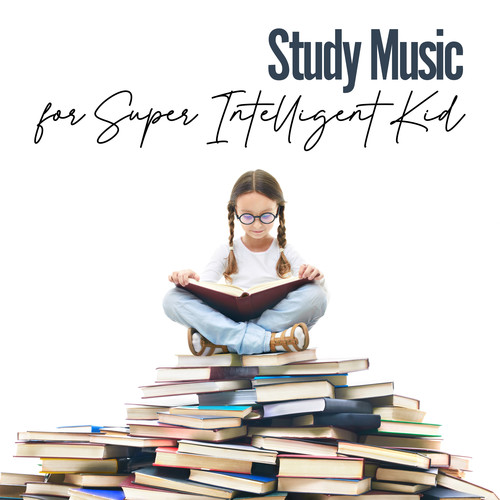 Study Music for Super Intelligent Kid: Increase Brain Power, Memory & IQ of Your Child