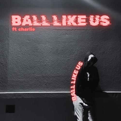 Ball Like Us (feat. Charlie!) [Remix] [Explicit]