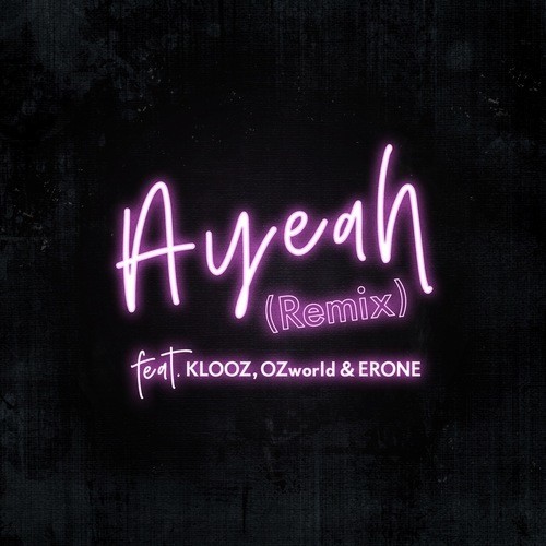 Ayeah (Remix) [feat. KLOOZ, OZworld & ERONE]