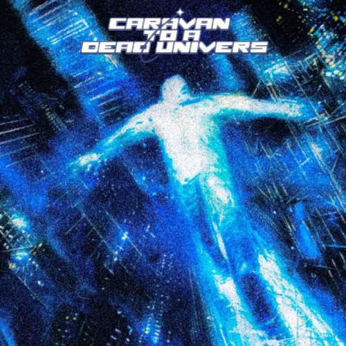 CARAVAN TO A DEAD UNIVERS (Explicit)