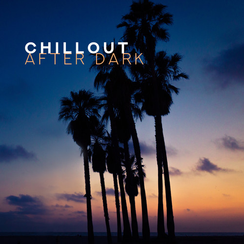 Chillout After Dark – Best 2018/19 Playlist, Relax on the Beach, Cool Drinks, Pure Relaxation