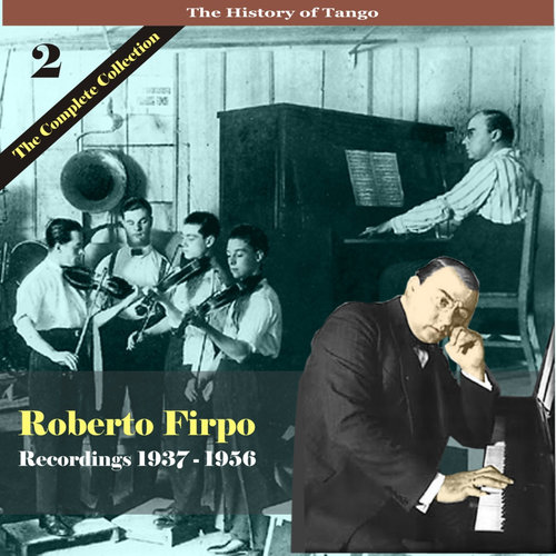 The History of Tango / Roberto Firpo - The Complete Collection, Volume 2 - Recordings 1937 - 1956