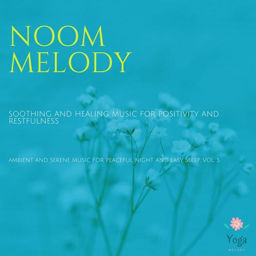 Noom Melody (Soothing And Healing Music For Positivity And Restfulness) (Ambient And Serene Music For Peaceful Night And Easy Sleep, Vol. 5)