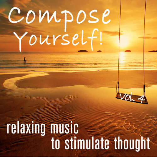 Compose Yourself! - Relaxing Music to Stimulate Thought - Vol. 4