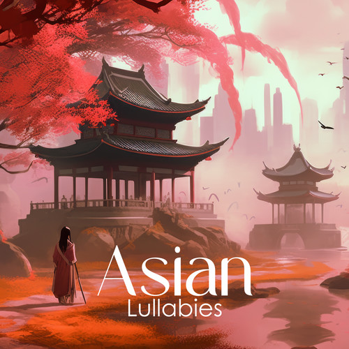 Asian Lullabies: Bedtime Instrumental Ballads (Melodies of Guzheng, Liuqin, Ruan, Harp)