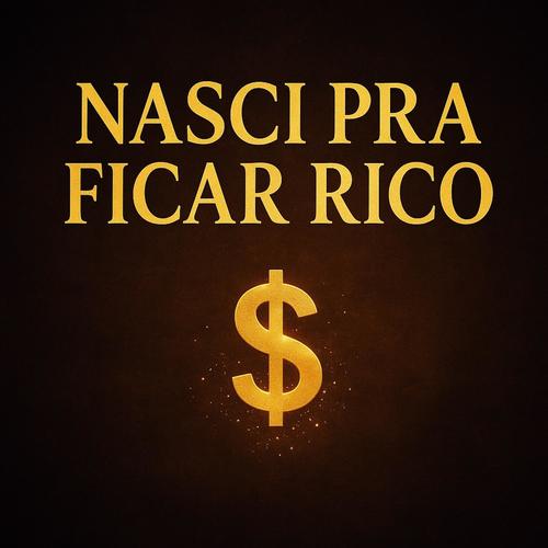 Nasci Pra Ficar Rico