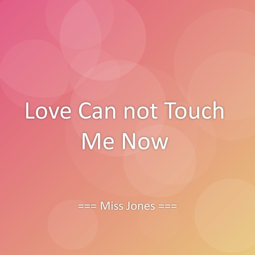 Love Can not Touch Me Now