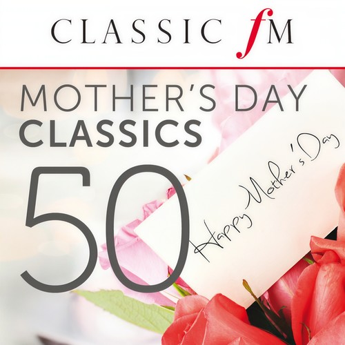 50 Mother's Day Classics (By Classic FM) (50首母亲节古典作品(由古典音乐电台出品))