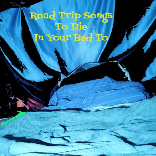 Road Trip Songs To Die In Your Bed To