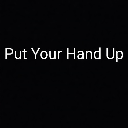 PUT YOUR HANDS UP