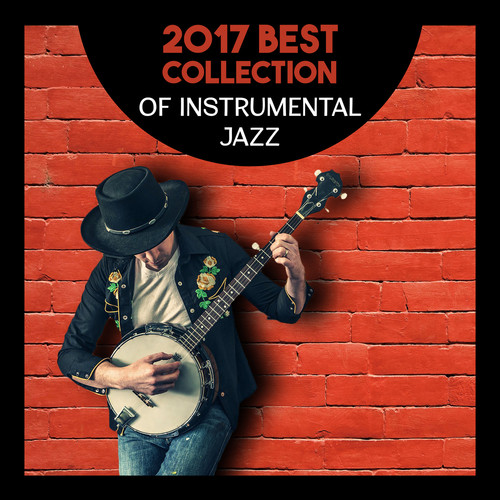 2017 Best Collection of Instrumental Jazz – Finest Music for Cocktail Party, Restaurant Background, Total Chillout, Piano Bar Music