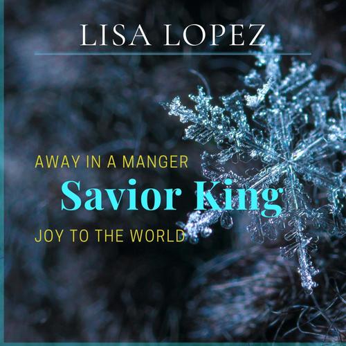 AWAY IN A MANGER/ JOY TO THE WORLD/ SAVIOR KING (feat. LISA LOPEZ)