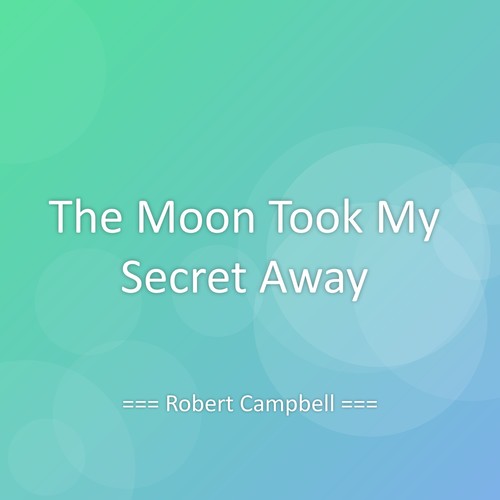 The Moon Took My Secret Away