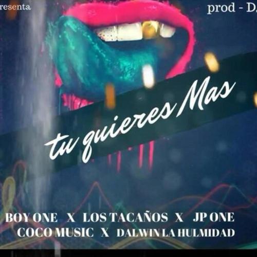 Tu Quiere Mas (Makony & Victor Reynoso.Boy One.Jp One.Coco Music.Dawin la Hulmidad) [Explicit]