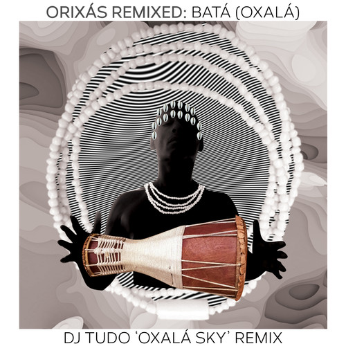 Orixás Remixed: Batá (Oxalá) (DJ Tudo 'Oxalá Sky' Remix)