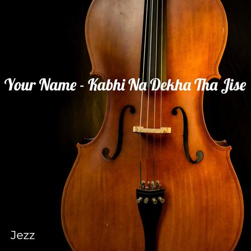 Your Name - Kabhi Na Dekha Tha Jise