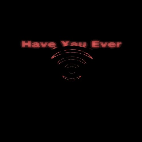 Have You Ever