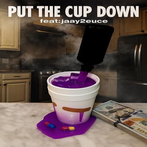 Put The Cup Down (feat. Jaay2euce) [Explicit]