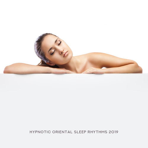 Hypnotic Oriental Sleep Rhythms 2019: New Age Fresh Music for Sleep, Calming Asian Sounds, Perfect Songs for Afternoon Nap, All Night Rest, Stress Free