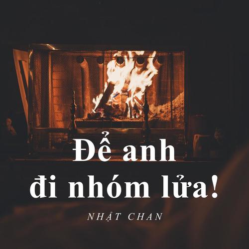 Để anh đi nhóm lửa!