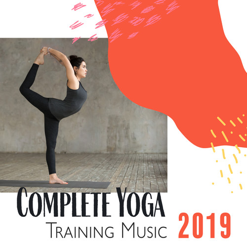 Complete Yoga Training Music 2019: The Only One New Age Music Collection that You'll Need for Yoga Training, Full Focus on All Positions, Total Concentration, Calm Down