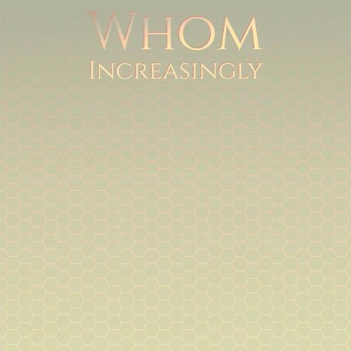Whom Increasingly