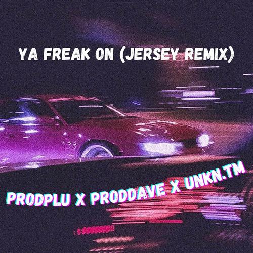 Ya freak on (feat. ProdDave & Unkn.tm) [Jersey remix]
