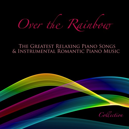 Over the Rainbow: The Greatest Relaxing Piano Songs & Instrumental Romantic Piano Music Collection