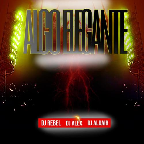 Algo elegante (feat. Dj Alex Del Callao, Dj Aldair & Dj Rebel)