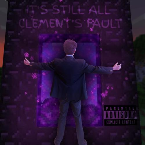 IT'S STILL ALL CLEMENT'S FAULT (Explicit)