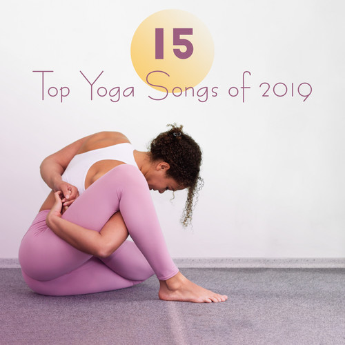 15 Top Yoga Songs of 2019: Selection of Best New Age Music for Yoga Training, Meditation, Body Relaxation & Mind Calmness, Inner Balance & Harmony, Chakras Healing
