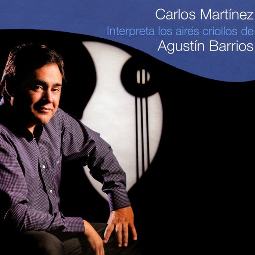 BARRIOS, M.A.: Guitar Music (Interpreta los aires criollos de Agustin Barrios) [Martinez]