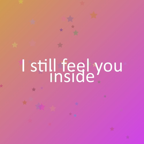 I still feel you inside