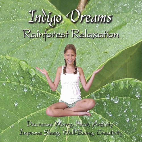 Indigo Dreams: Rainforest Relaxation Decrease Worry, Fear, Anxiety, Improve Sleep, Well Being and Creativity