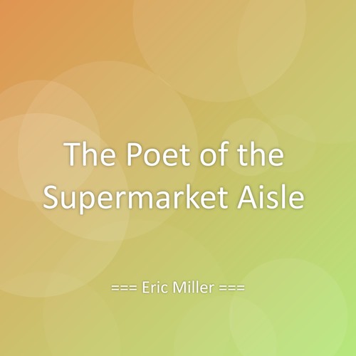 The Poet of the Supermarket Aisle