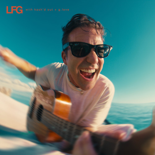 LFG (with G. Love & Special Sauce & Kash’d Out)