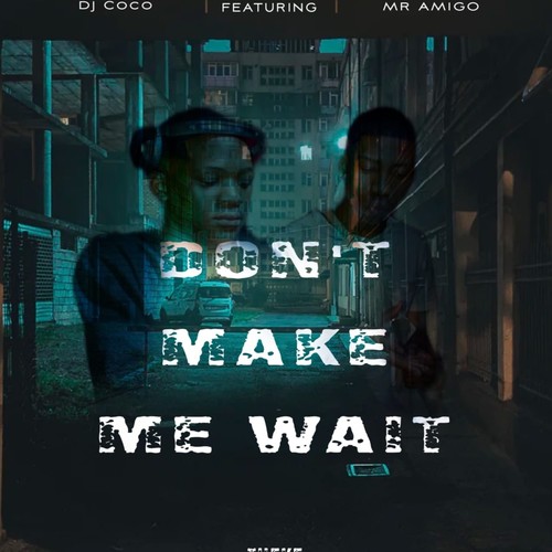 Dont Make Me Wait (feat. Mr Amigo)