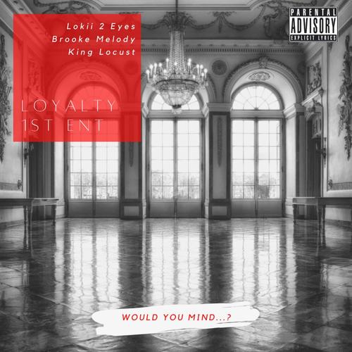 Would You Mind (feat. Lokii 2 Eyes, Brooke Melody & King Locust) [Explicit]