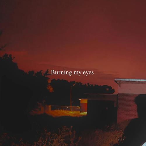 Burning my eyes (With Garrison)
