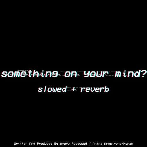 Something On Your Mind? - Slowed + Reverbed