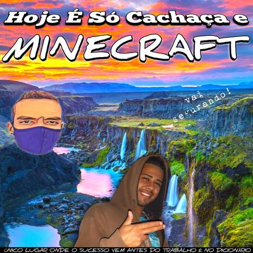 HOJE É SÓ CACHAÇA E MINECRAFT